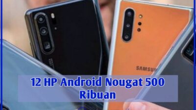 12 HP Android Nougat 500 Ribuan : Hapedut