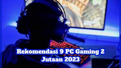 Rekomendasi 9 PC Gaming 2 Jutaan 2023